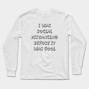 I Was Social Distancing Before It Was Cool Long Sleeve T-Shirt